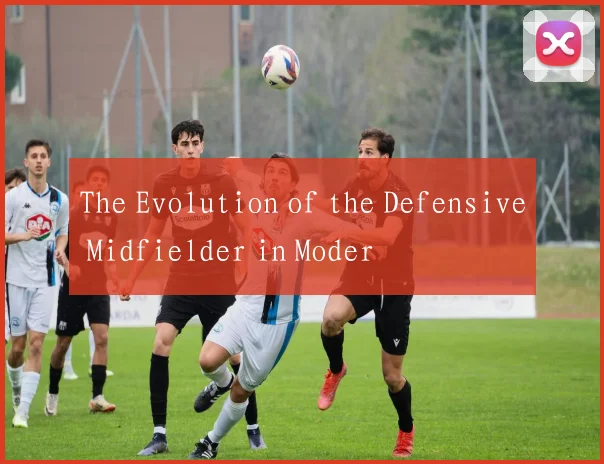 The Evolution of the Defensive Midfielder in Moder