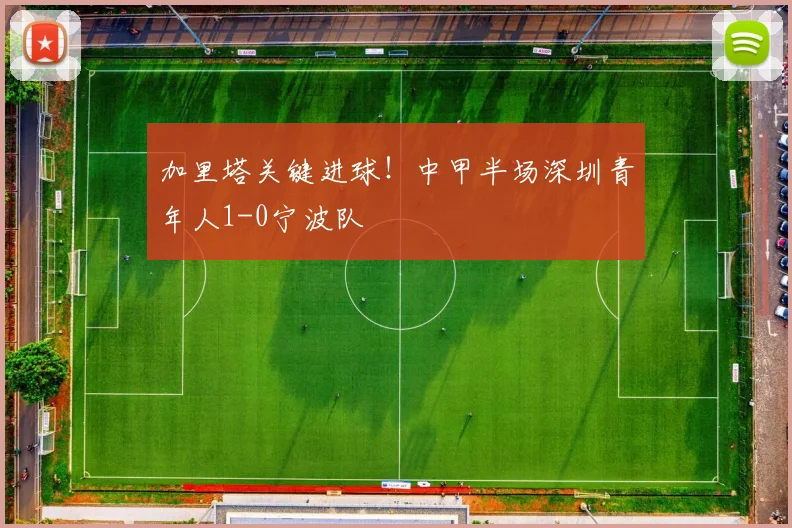 加里塔关键进球！中甲半场深圳青年人1-0宁波队