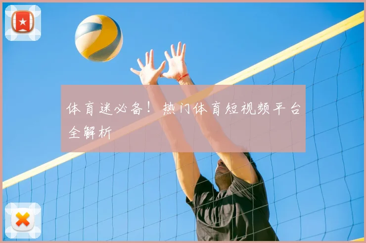 体育迷必备！热门体育短视频平台全解析